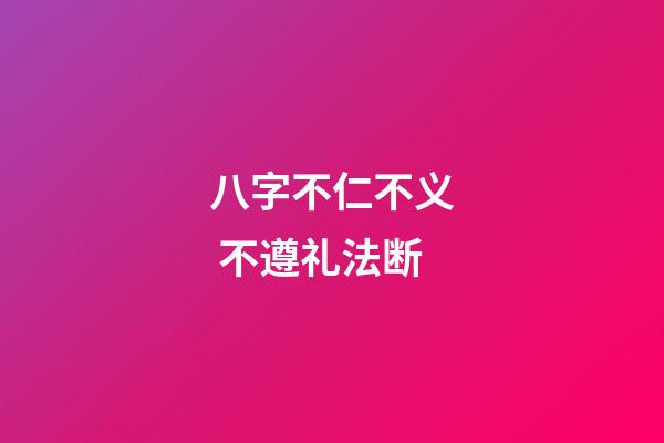 八字不仁.不义 不遵礼法断